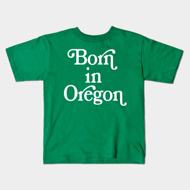 Born In Oregon - Oregon State Pride Design Kids T-Shirt by DankFutura